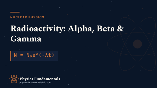 Radioactivity: Alpha, Beta & Gamma